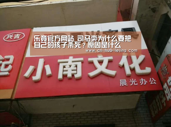 乐竟官方网站_司马奕为什么要把自己的孩子杀死?原因是什么(图2) 乐竟官方网站